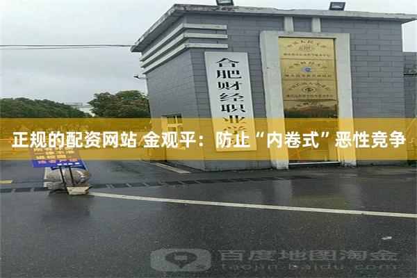 正规的配资网站 金观平：防止“内卷式”恶性竞争