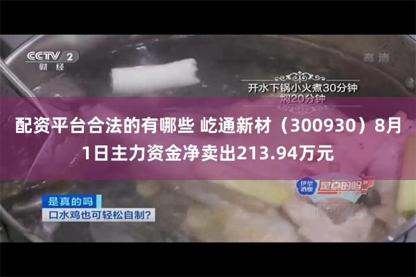 配资平台合法的有哪些 屹通新材（300930）8月1日主力资金净卖出213.94万元